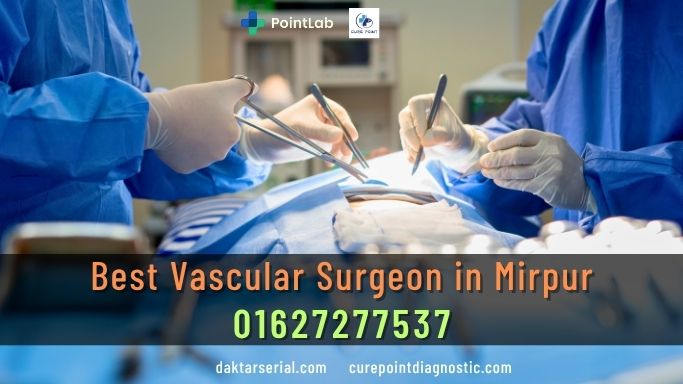 Find The Best Vascular Surgeon in Mirpur – Expert Vascular Care