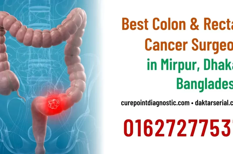 Consult the Best Colon & Rectal Cancer Surgeon in Mirpur, Dhaka